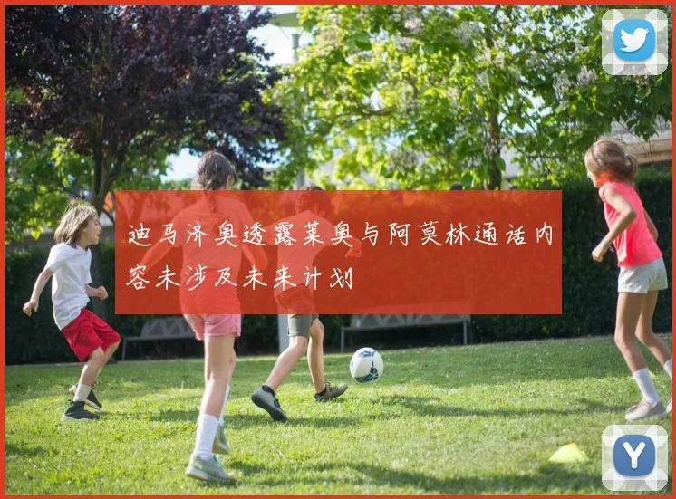 迪马济奥透露莱奥与阿莫林通话内容未涉及未来计划